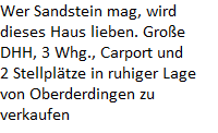 Wer Sandstein mag, wird






dieses Haus lieben. Groe






DHH, 3 Whg., Carport und






2 Stellpltze in ruhiger Lage






von Oberderdingen zu






verkaufen
